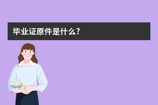 毕业证原件是什么?