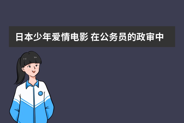 日本少年爱情电影 在公务员的政审中，要求写一篇自传，急求自传的格式写法，最好有一篇范文做例子