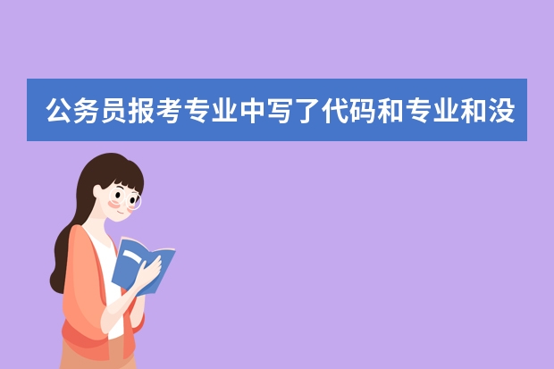 公务员报考专业中写了代码和专业和没写代码的有什么区别