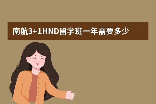 南航3+1HND留学班一年需要多少费用