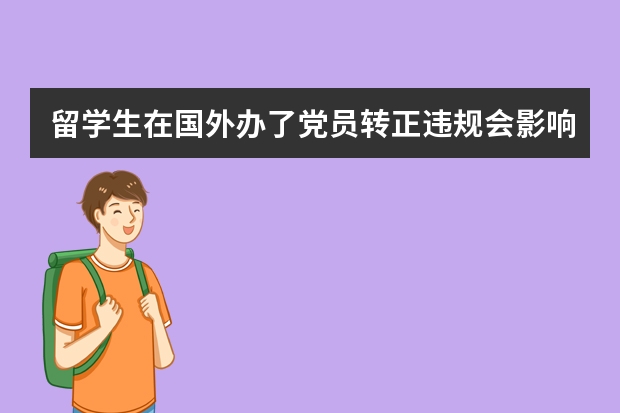 留学生在国外办了党员转正违规会影响公务员转正吗