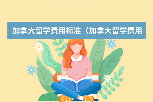 加拿大留学费用标准（加拿大留学费用一览表）