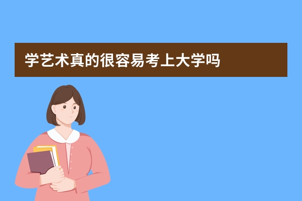 学艺术真的很容易考上大学吗