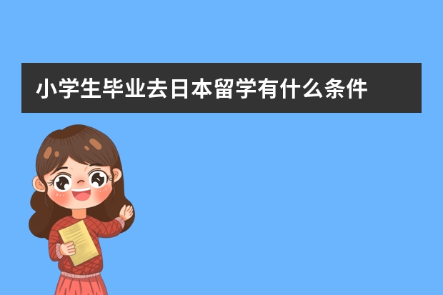 小学生毕业去日本留学有什么条件