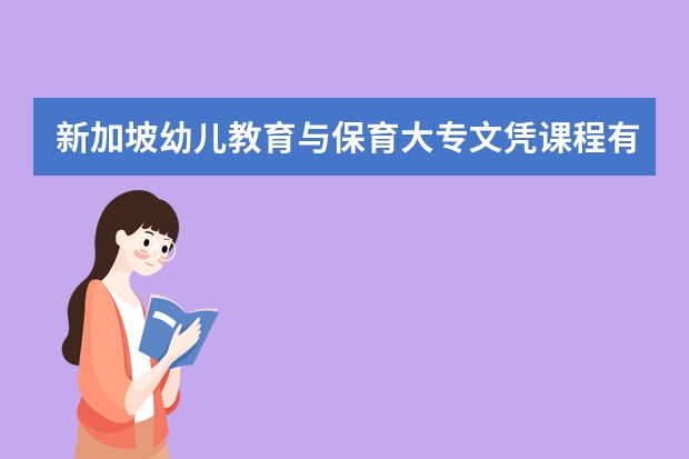 新加坡幼儿教育与保育大专文凭课程有哪些学校？幼师专业留学就业优势如何？