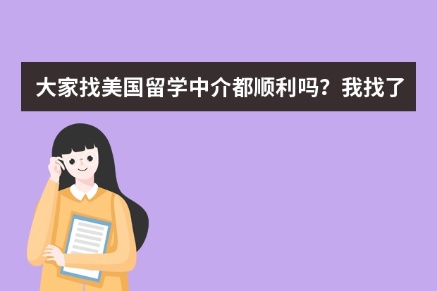 大家找美国留学中介都顺利吗？我找了几家感觉好难，不知道如何选