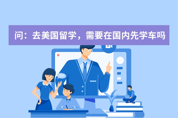 问：去美国留学，需要在国内先学车吗