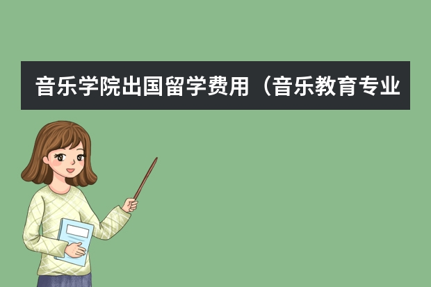 音乐学院出国留学费用（音乐教育专业留学英国费用）