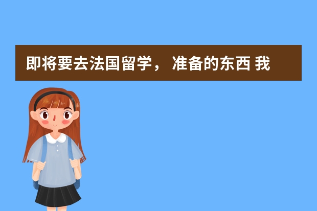 即将要去法国留学， 准备的东西 我想明年去法国留学，读奢侈品管理，但是绩点不高，可能只能选择排名五之后的学校，请问有没有好的推荐？