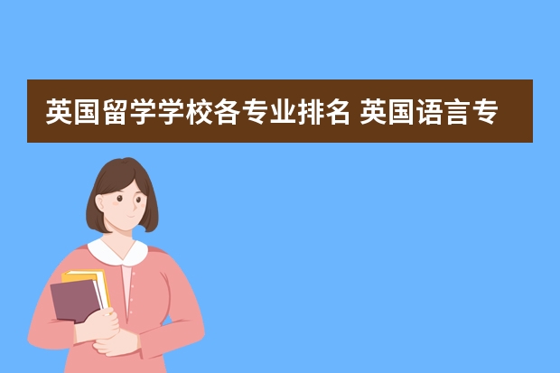 英国留学学校各专业排名 英国语言专业留学排名前十介绍