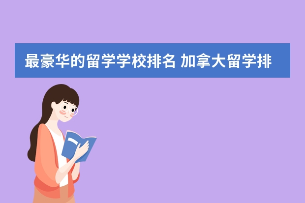 最豪华的留学学校排名 加拿大留学排名前十名的学校