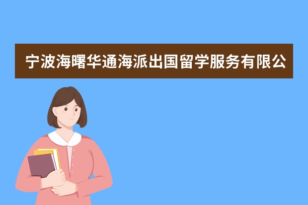 宁波海曙华通海派出国留学服务有限公司怎么样？