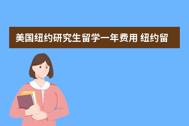 美国纽约研究生留学一年费用 纽约留学费用