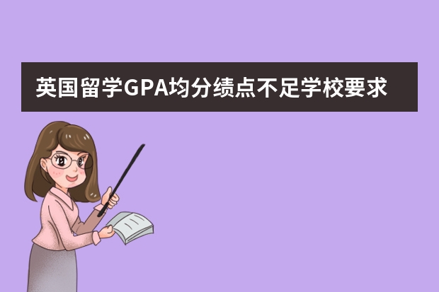 英国留学GPA均分绩点不足学校要求怎么办