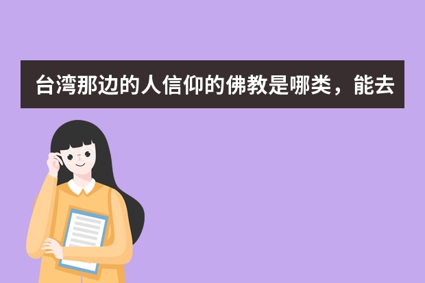 台湾那边的人信仰的佛教是哪类，能去印度礼佛的。。。谢谢大家帮我判断以下！！！（台湾佛教史论基本信息）