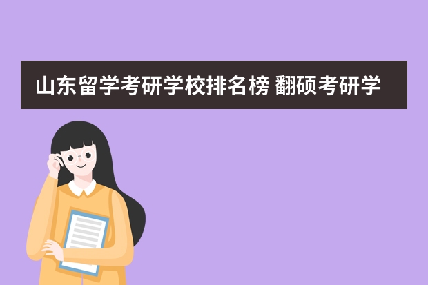 山东留学考研学校排名榜 翻硕考研学校排名