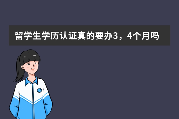 留学生学历认证真的要办3，4个月吗？如果外地的直接去北京递材料会不会快一些？