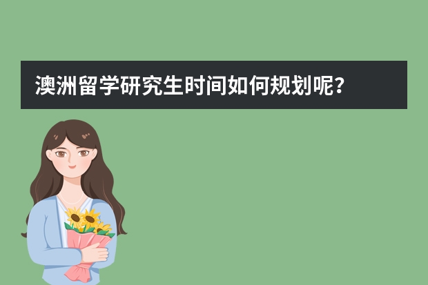 澳洲留学研究生时间如何规划呢？