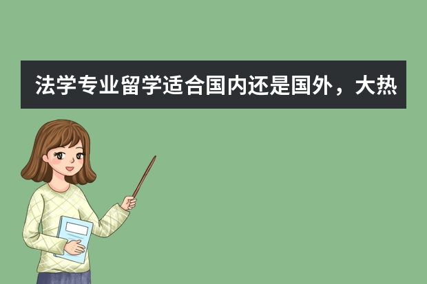 法学专业留学适合国内还是国外，大热门法学专业留学申请六大误区 药学留学专业详情介绍_专业排名及招生大学